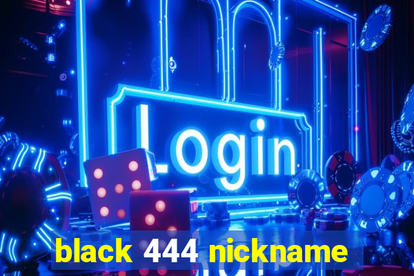 black 444 nickname